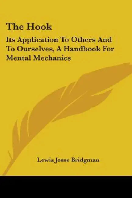 The Hook: Its Application To Others And To Ourselves, A Handbook For Mental Mechanics by Lewis Jesse Bridgman