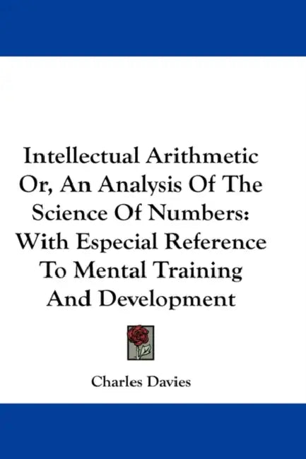 Intellectual Arithmetic Or, An Analysis Of The Science Of Numbers: With Especial Reference To Mental Training And Development by Charles Davies