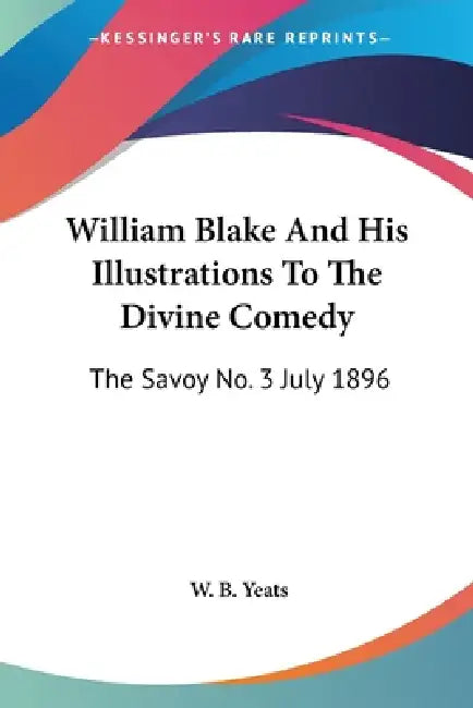 William Blake And His Illustrations To The Divine Comedy: The Savoy No. 3 July 1896 by W. B. Yeats