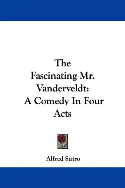 The Fascinating Mr. Vanderveldt: A Comedy In Four Acts by Alfred Sutro