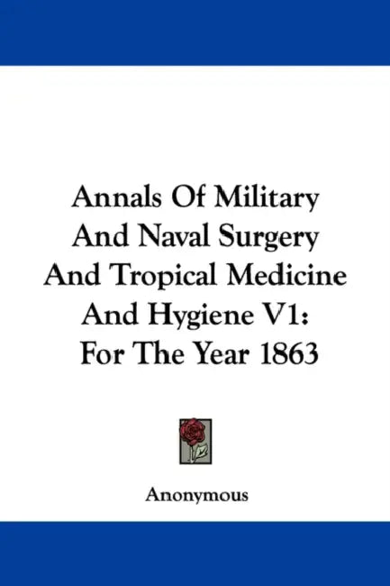Annals Of Military And Naval Surgery And Tropical Medicine And Hygiene V1: For The Year 1863 by Anonymous