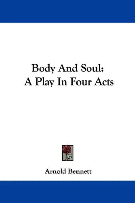 Body And Soul: A Play In Four Acts by Arnold Bennett