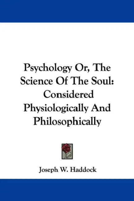 Psychology Or, The Science Of The Soul: Considered Physiologically And Philosophically by Joseph W. Haddock