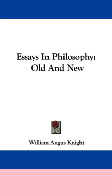 Essays In Philosophy: Old And New by William Angus Knight