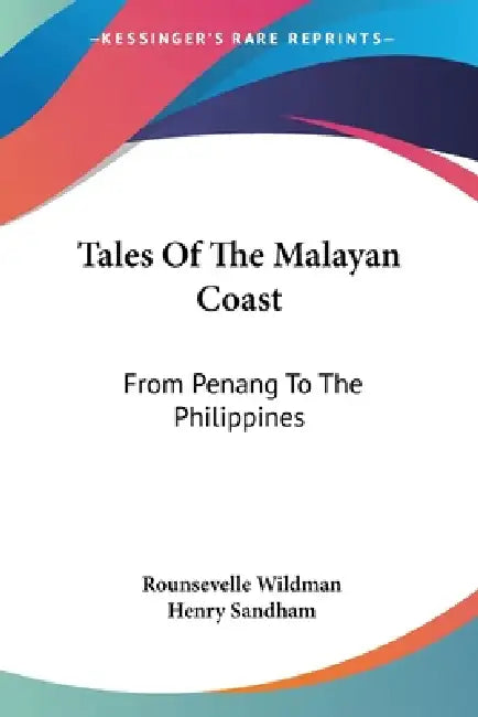 Tales Of The Malayan Coast: From Penang To The Philippines by Rounsevelle Wildman, Henry Sandham