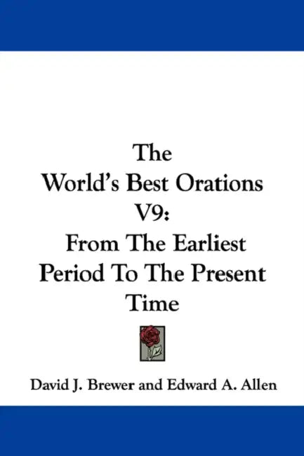The World's Best Orations V9: From The Earliest Period To The Present Time by David J. Brewer, Edward A. Allen, William Schuyler