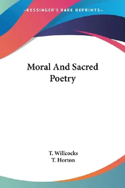 Moral And Sacred Poetry by T. Willcocks, T. Horton