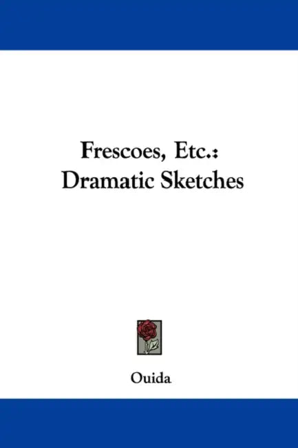 Frescoes, Etc.: Dramatic Sketches by Ouida