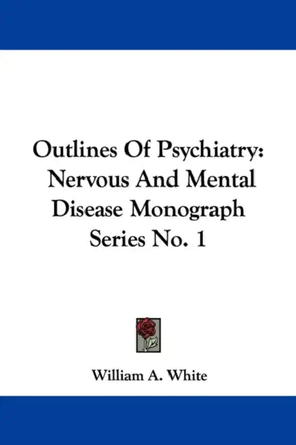 Outlines Of Psychiatry: Nervous And Mental Disease Monograph Series No. 1 by William A. White