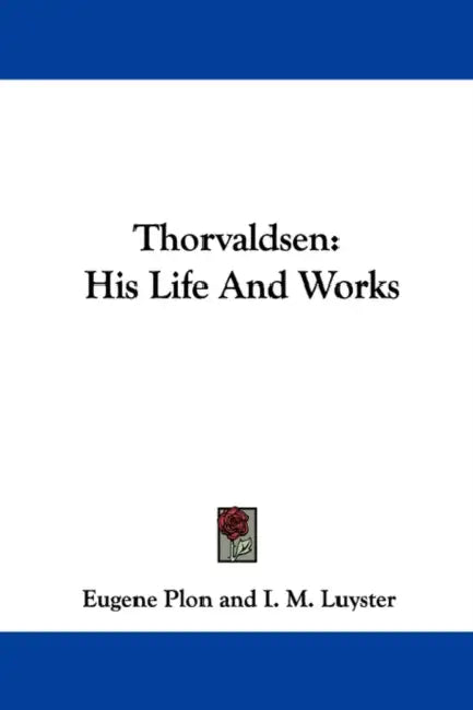 Thorvaldsen: His Life And Works by Eugene Plon, I. M. Luyster