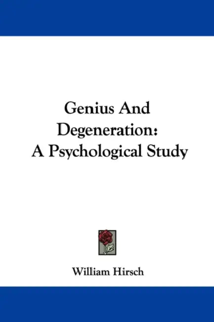 Genius And Degeneration: A Psychological Study by William Hirsch