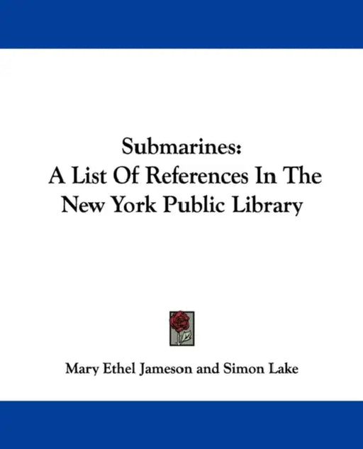 Submarines: A List Of References In The New York Public Library by Mary Ethel Jameson, Simon Lake