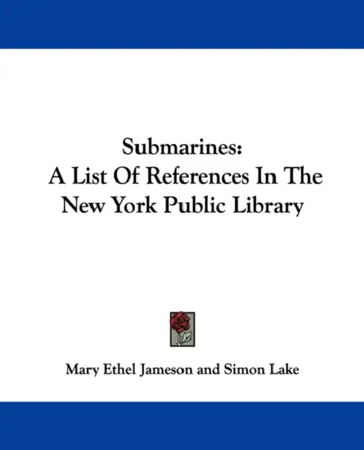 Submarines: A List Of References In The New York Public Library by Mary Ethel Jameson, Simon Lake