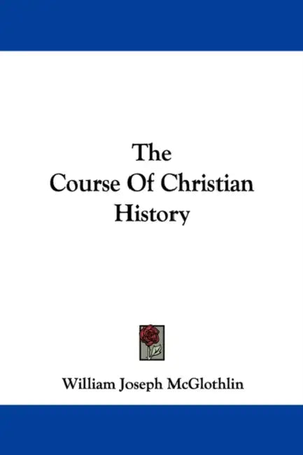 The Course Of Christian History by William Joseph McGlothlin