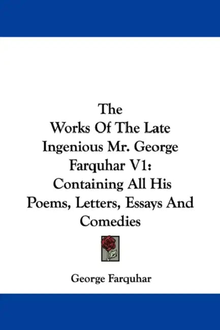 The Works Of The Late Ingenious Mr. George Farquhar V1: Containing All His Poems, Letters, Essays And Comedies by George Farquhar