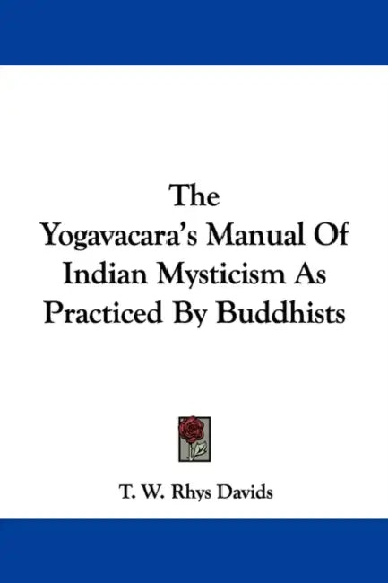 The Yogavacara's Manual Of Indian Mysticism As Practiced By Buddhists by T. W. Rhys Davids