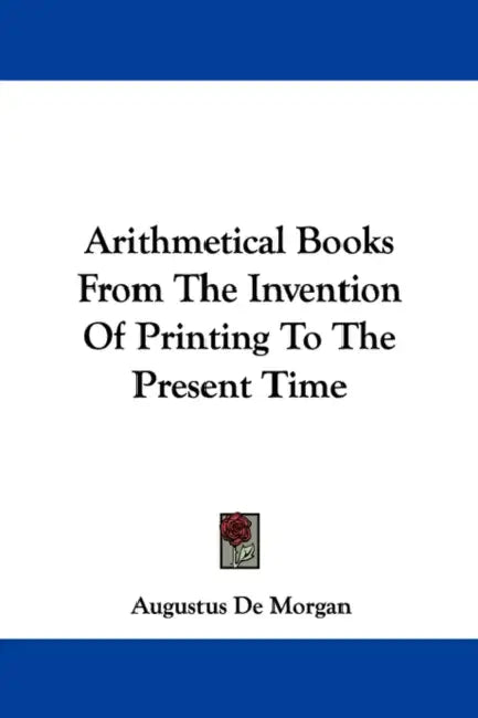 Arithmetical Books From The Invention Of Printing To The Present Time by Augustus de Morgan