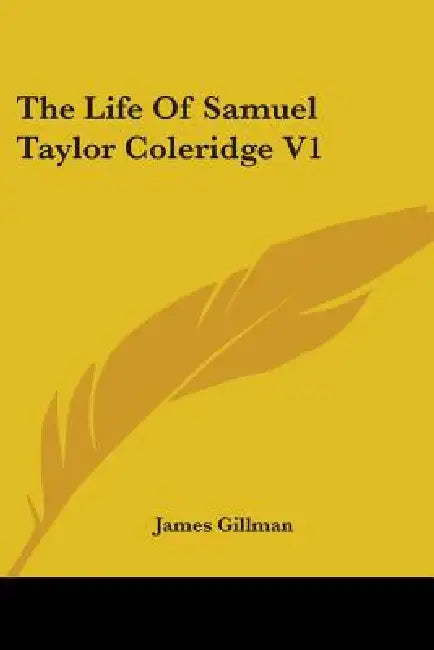 The Life Of Samuel Taylor Coleridge V1 by James Gillman