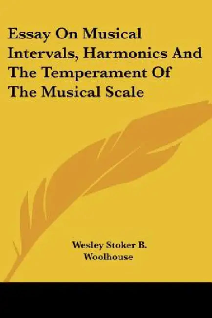 Essay On Musical Intervals, Harmonics And The Temperament Of The Musical Scale by Wesley Stoker B. Woolhouse