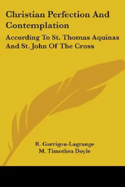 Christian Perfection And Contemplation: According To St. Thomas Aquinas And St. John Of The Cross by Reginald Garrigou-Lagrange, M. Timothea Doyle