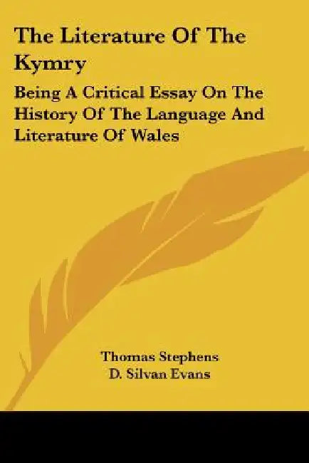 The Literature Of The Kymry: Being A Critical Essay On The History Of The Language And Literature Of Wales by Thomas Stephens, D. Silvan Evans, B. T. Williams
