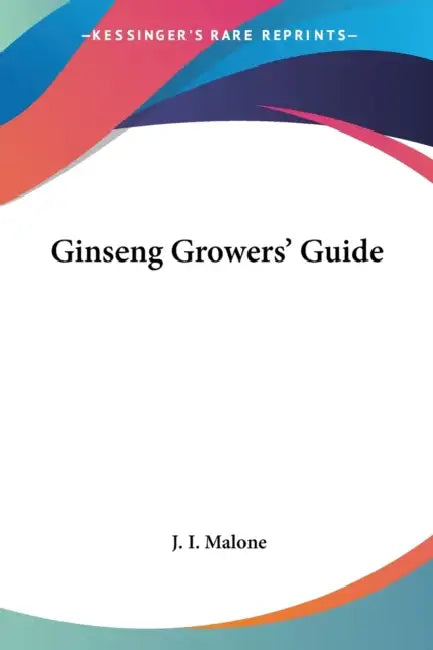 Ginseng Growers' Guide by J. I. Malone