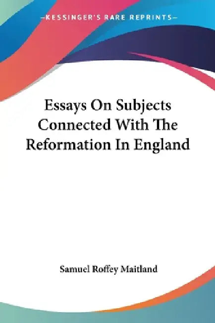 Essays On Subjects Connected With The Reformation In England by Samuel Roffey Maitland