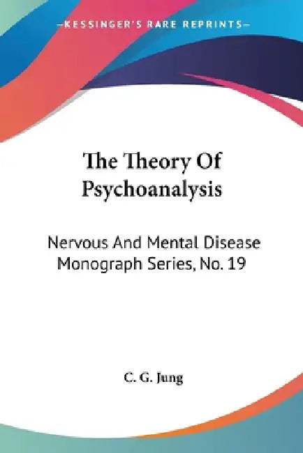 The Theory Of Psychoanalysis: Nervous And Mental Disease Monograph Series, No. 19 by C. G. Jung