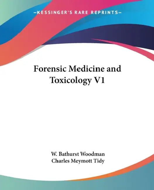 Forensic Medicine and Toxicology V1 by W. Bathurst Woodman, Charles Meymott Tidy