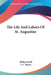 The Life And Labors Of St. Augustine by Philip Schaff, T. C. Porter