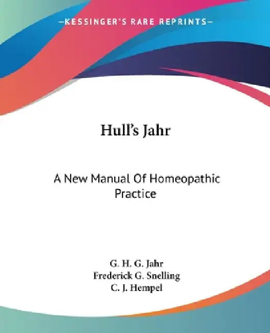 Hull's Jahr: A New Manual Of Homeopathic Practice by G. H. G. Jahr, Frederick G. Snelling, C. J. Hempel