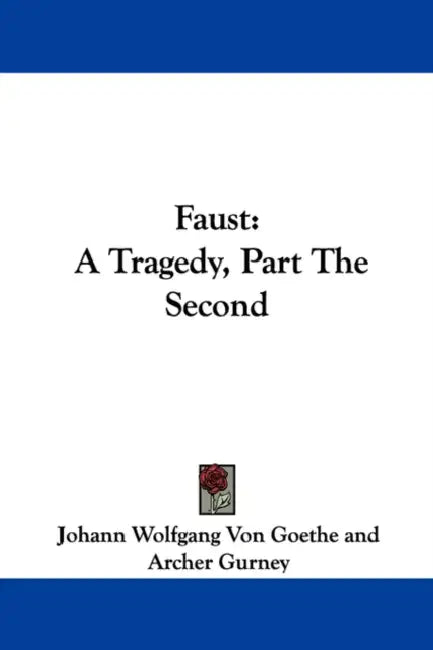 Faust: A Tragedy, Part The Second by Johann Wolfgang Von Goethe, Archer Gurney