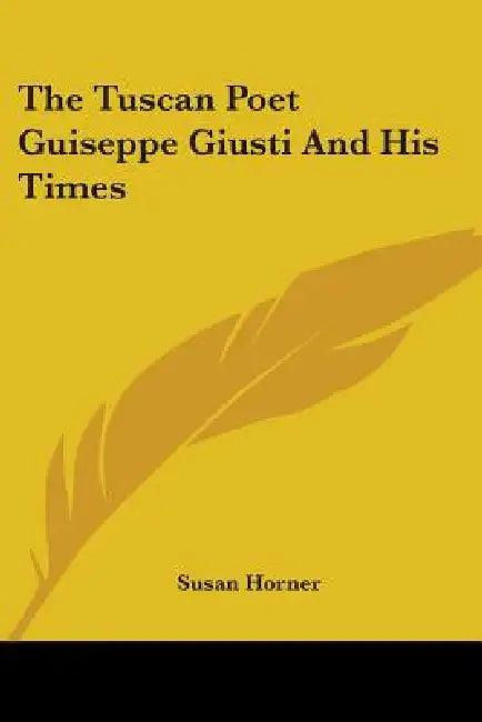 The Tuscan Poet Guiseppe Giusti And His Times by Susan Horner