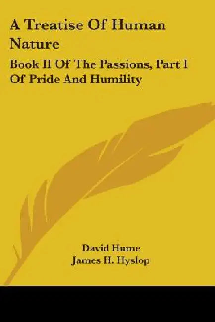 A Treatise Of Human Nature: Book II Of The Passions, Part I Of Pride And Humility by David Hume, James H. Hyslop