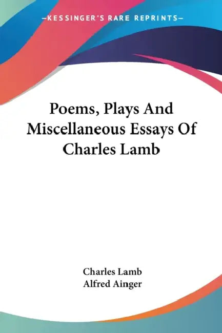 Poems, Plays And Miscellaneous Essays Of Charles Lamb by Charles Lamb, Alfred Ainger