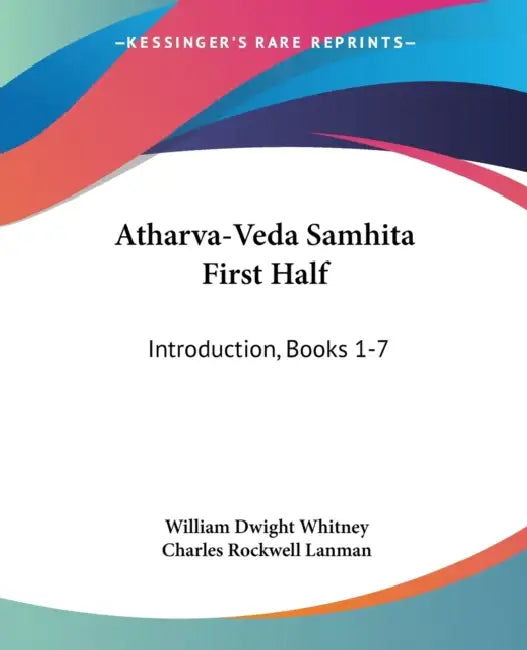 Atharva-Veda Samhita First Half: Introduction, Books 1-7 by William Dwight Whitney, Charles Rockwell Lanman
