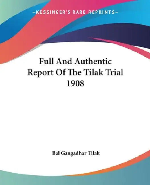 Full And Authentic Report Of The Tilak Trial 1908 by Bal Gangadhar Tilak