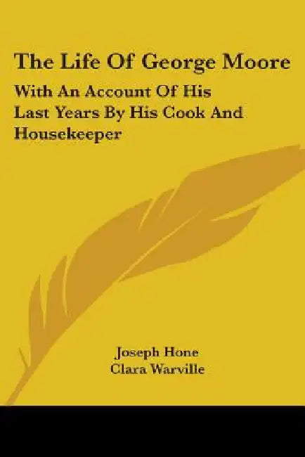 The Life Of George Moore: With An Account Of His Last Years By His Cook And Housekeeper by Joseph Hone, Clara Warville