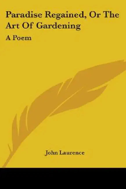 Paradise Regained, Or The Art Of Gardening: A Poem by John Laurence