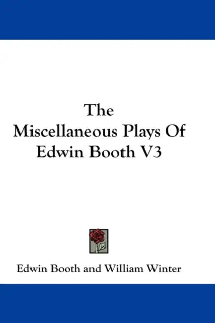 The Miscellaneous Plays Of Edwin Booth V3 by Edwin Booth, William Winter