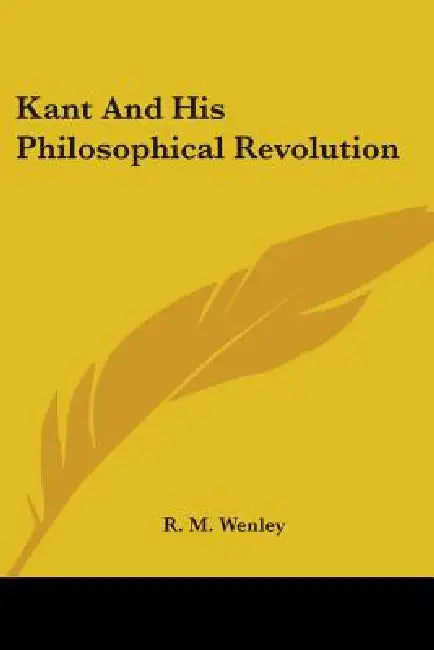 Kant And His Philosophical Revolution by R. M. Wenley