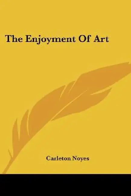 The Enjoyment Of Art by Carleton Noyes