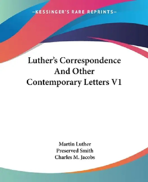 Luther's Correspondence And Other Contemporary Letters V1 by Martin Luther, Preserved Smith, Charles M. Jacobs