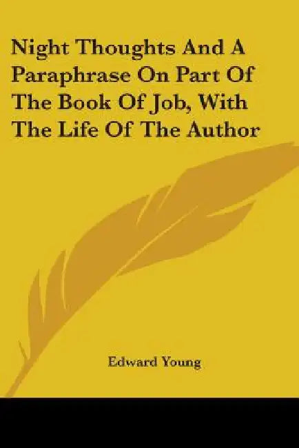 Night Thoughts And A Paraphrase On Part Of The Book Of Job, With The Life Of The Author by Edward Young