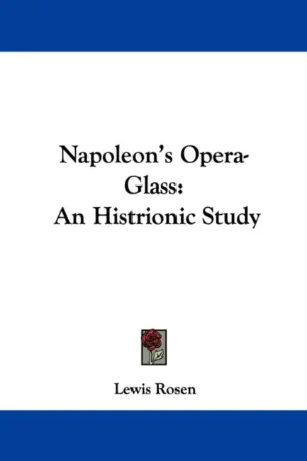 Napoleon's Opera-Glass: An Histrionic Study by Lewis Rosen