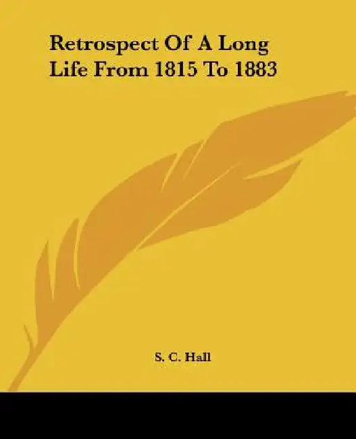 Retrospect Of A Long Life From 1815 To 1883 by S. C. Hall