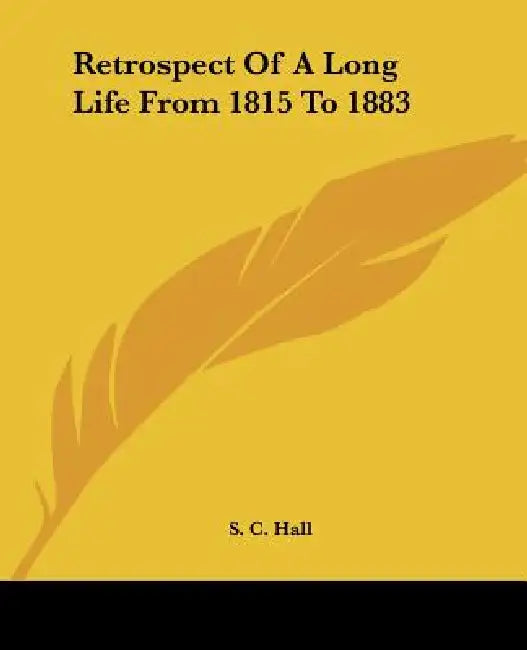 Retrospect Of A Long Life From 1815 To 1883 by S. C. Hall