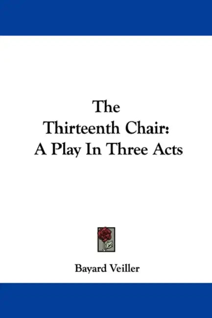 The Thirteenth Chair: A Play In Three Acts by Bayard Veiller