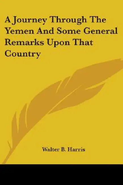 A Journey Through The Yemen And Some General Remarks Upon That Country by Walter B. Harris