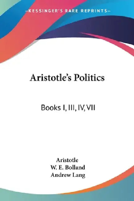 Aristotle's Politics: Books I, III, IV, VII by Aristotle, W. E. Bolland, Andrew Lang